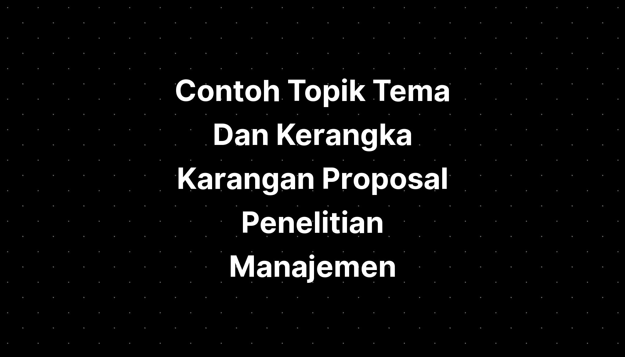 Contoh Topik Tema Dan Kerangka Karangan Proposal Penelitian Manajemen